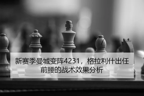 新赛季曼城变阵4231，格拉利什出任前腰的战术效果分析